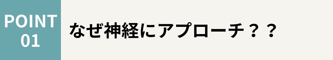 神経にアプローチする理由