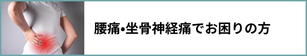 腰痛・坐骨神経痛でお困りの方